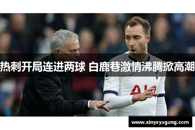 热刺开局连进两球 白鹿巷激情沸腾掀高潮