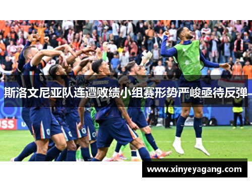 斯洛文尼亚队连遭败绩小组赛形势严峻亟待反弹