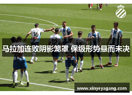 马拉加连败阴影笼罩 保级形势悬而未决
