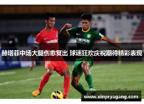 赫塔菲中场大腿伤愈复出 球迷狂欢庆祝期待精彩表现