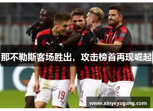 那不勒斯客场胜出，攻击榜首再现崛起