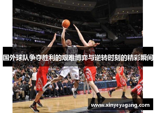 国外球队争夺胜利的艰难博弈与逆转时刻的精彩瞬间